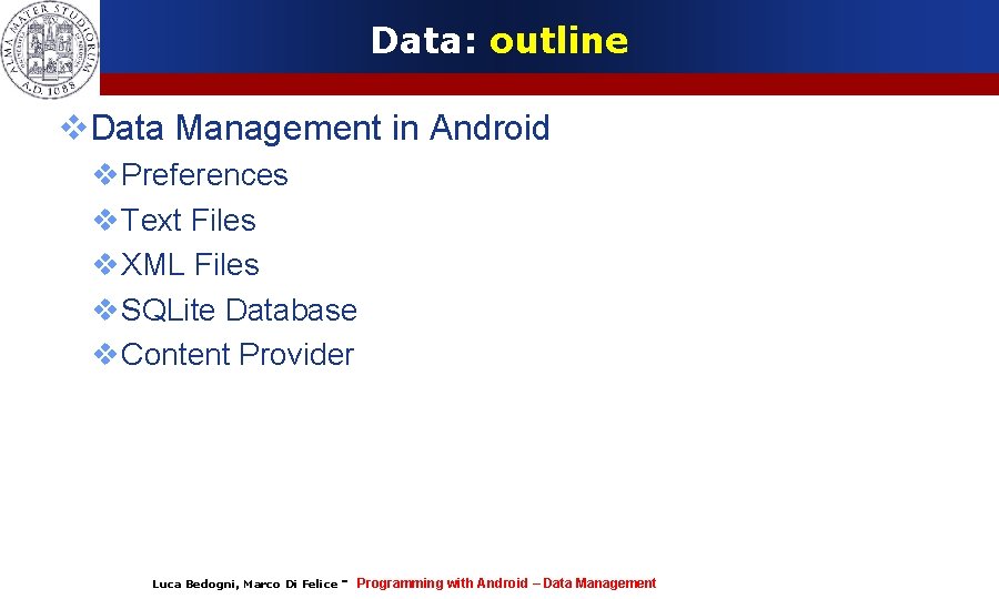 Data: outline Data Management in Android Preferences Text Files XML Files SQLite Database Content