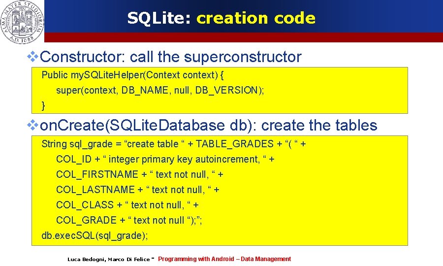 SQLite: creation code Constructor: call the superconstructor Public my. SQLite. Helper(Context context) { super(context,