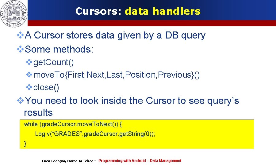 Cursors: data handlers A Cursor stores data given by a DB query Some methods: