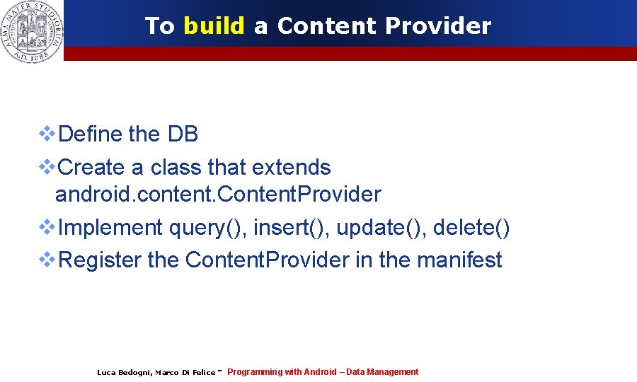 To build a Content Provider Define the DB Create a class that extends android.