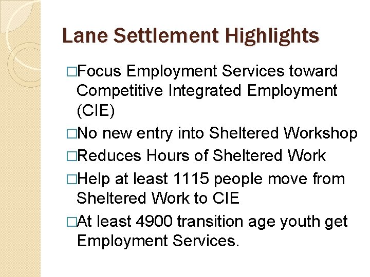 Lane Settlement Highlights �Focus Employment Services toward Competitive Integrated Employment (CIE) �No new entry