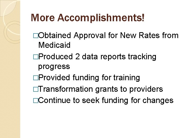 More Accomplishments! �Obtained Approval for New Rates from Medicaid �Produced 2 data reports tracking
