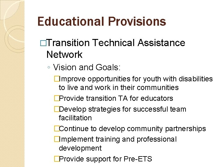 Educational Provisions �Transition Technical Assistance Network ◦ Vision and Goals: �Improve opportunities for youth