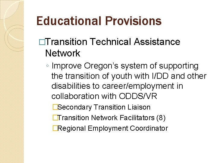 Educational Provisions �Transition Technical Assistance Network ◦ Improve Oregon’s system of supporting the transition