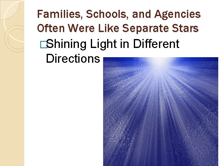 Families, Schools, and Agencies Often Were Like Separate Stars �Shining Light in Different Directions