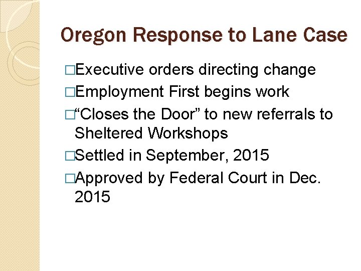 Oregon Response to Lane Case �Executive orders directing change �Employment First begins work �“Closes