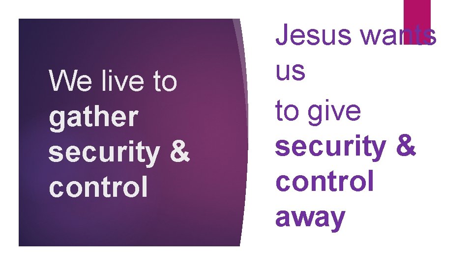 We live to gather security & control Jesus wants us to give security &
