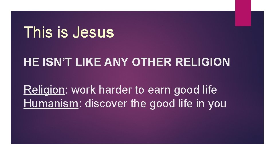 This is Jesus HE ISN’T LIKE ANY OTHER RELIGION Religion: work harder to earn