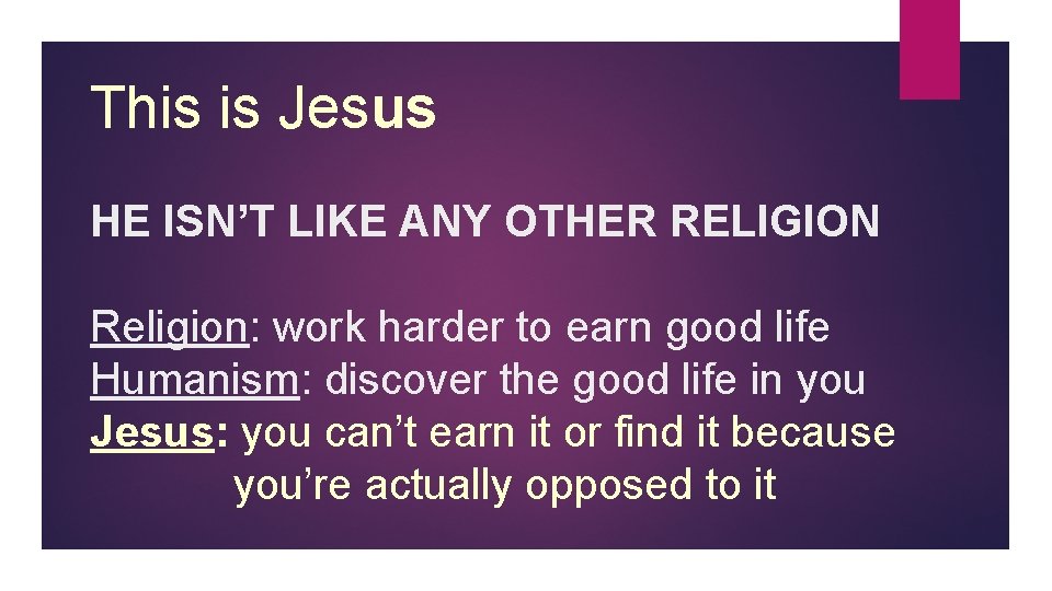 This is Jesus HE ISN’T LIKE ANY OTHER RELIGION Religion: work harder to earn