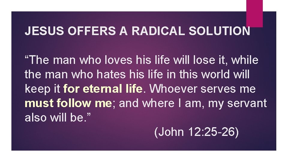 JESUS OFFERS A RADICAL SOLUTION “The man who loves his life will lose it,
