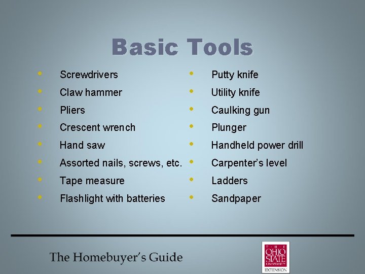 Basic Tools • • Screwdrivers Claw hammer Pliers Crescent wrench Hand saw Assorted nails,