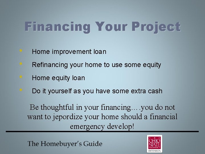 Financing Your Project • • Home improvement loan Refinancing your home to use some