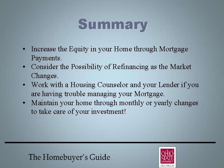 Summary • Increase the Equity in your Home through Mortgage Payments. • Consider the