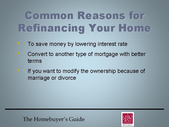 Common Reasons for Refinancing Your Home • • To save money by lowering interest