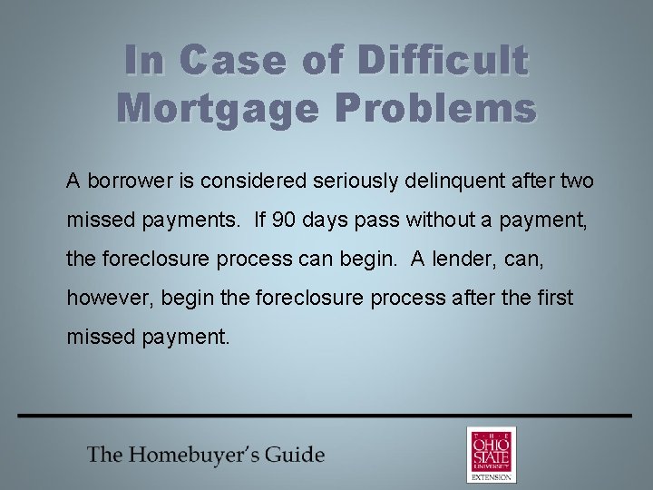 In Case of Difficult Mortgage Problems A borrower is considered seriously delinquent after two