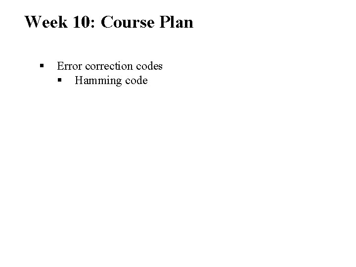 Week 10: Course Plan § Error correction codes § Hamming code 