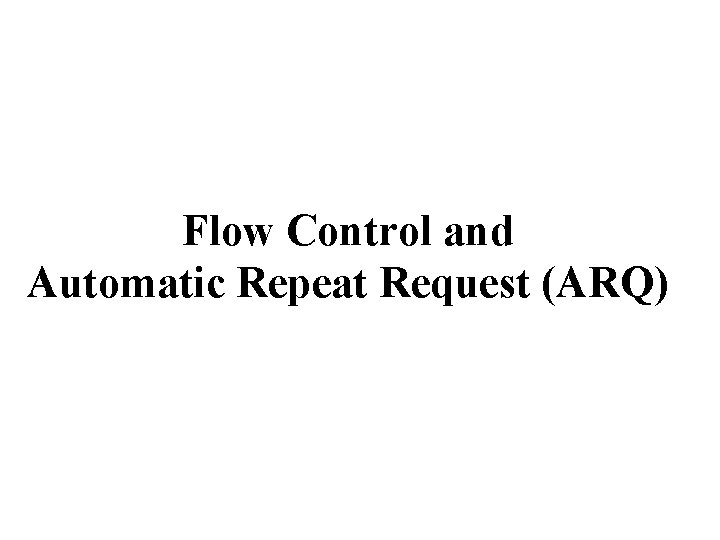 Flow Control and Automatic Repeat Request (ARQ) 