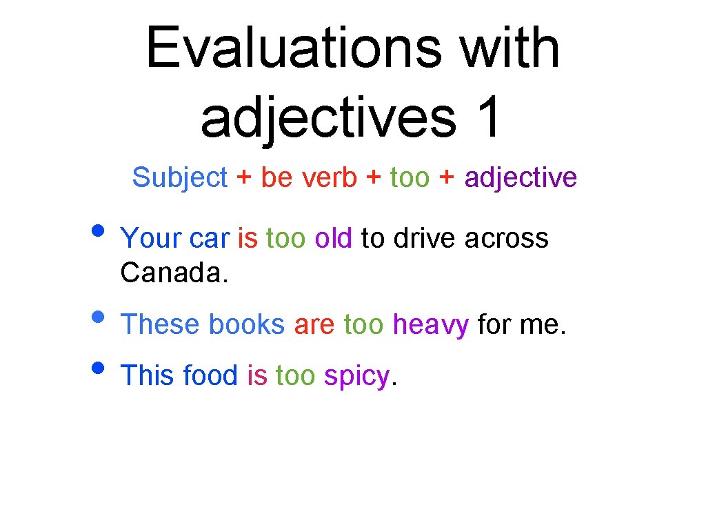 Evaluations with adjectives 1 Subject + be verb + too + adjective • Your