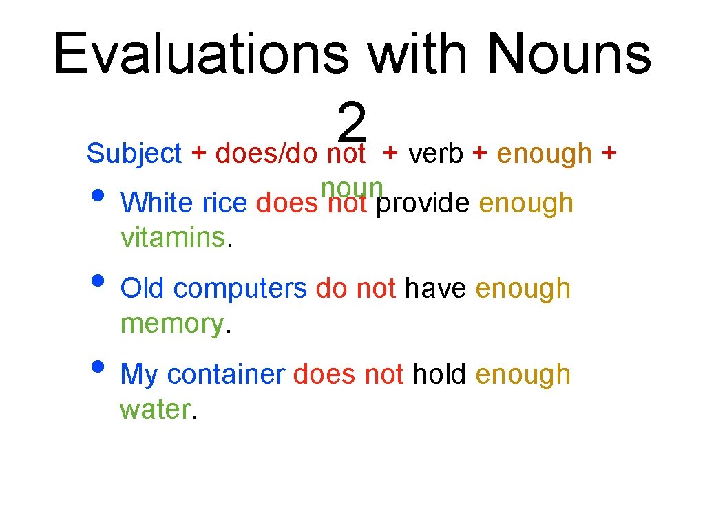 Evaluations with Nouns 2 Subject + does/do not + verb + enough + •