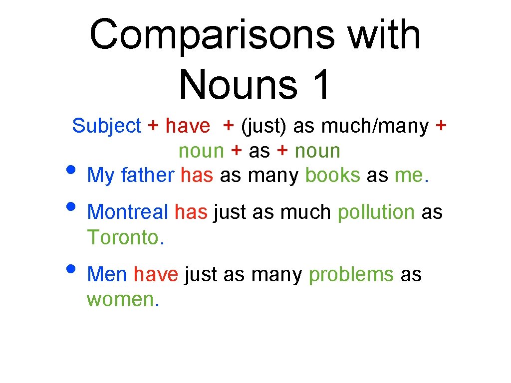 Comparisons with Nouns 1 Subject + have + (just) as much/many + noun +