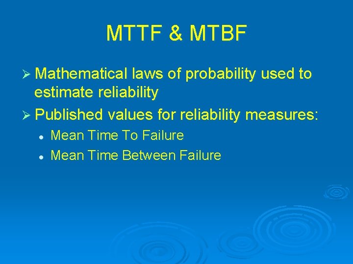 MTTF & MTBF Ø Mathematical laws of probability used to estimate reliability Ø Published