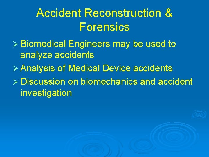 Accident Reconstruction & Forensics Ø Biomedical Engineers may be used to analyze accidents Ø