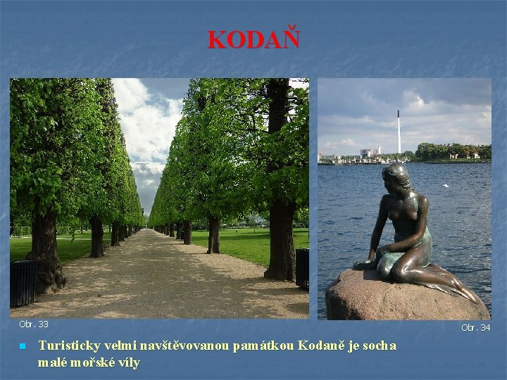 KODAŇ Obr. 33 n Turisticky velmi navštěvovanou památkou Kodaně je socha malé mořské víly