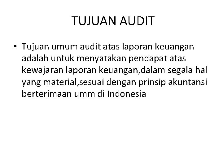 TUJUAN AUDIT • Tujuan umum audit atas laporan keuangan adalah untuk menyatakan pendapat atas