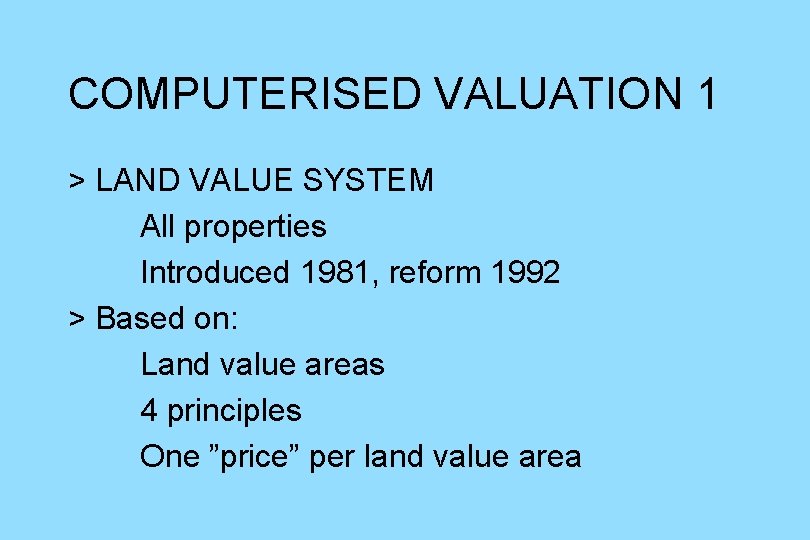 COMPUTERISED VALUATION 1 > LAND VALUE SYSTEM All properties Introduced 1981, reform 1992 >