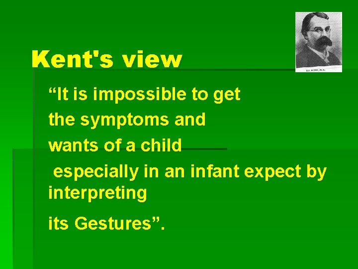 Kent's view “It is impossible to get the symptoms and wants of a child