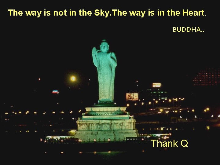 The way is not in the Sky. The way is in the Heart. BUDDHA.