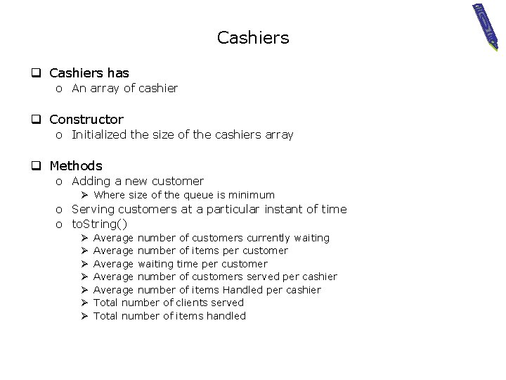 Cashiers q Cashiers has o An array of cashier q Constructor o Initialized the