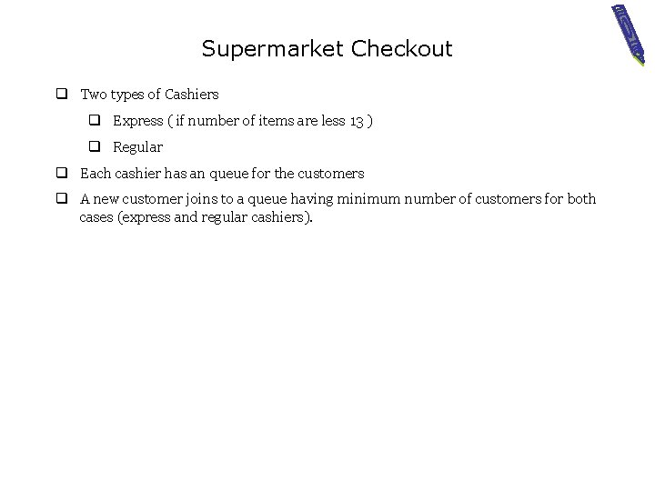 Supermarket Checkout q Two types of Cashiers q Express ( if number of items