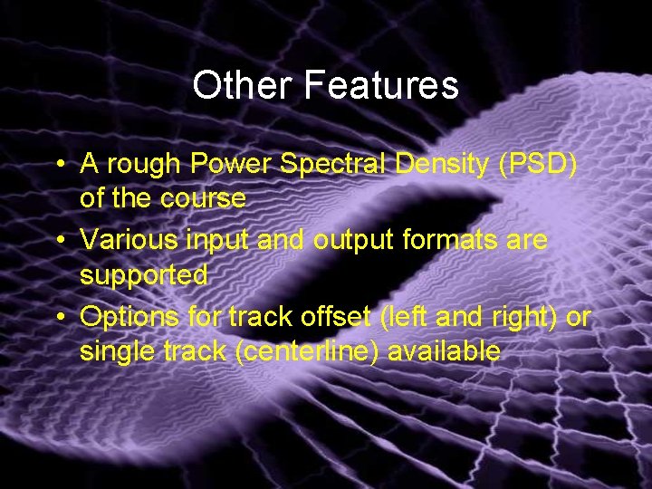 Other Features • A rough Power Spectral Density (PSD) of the course • Various