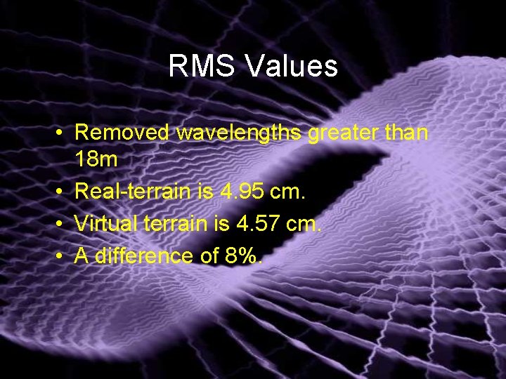 RMS Values • Removed wavelengths greater than 18 m • Real-terrain is 4. 95