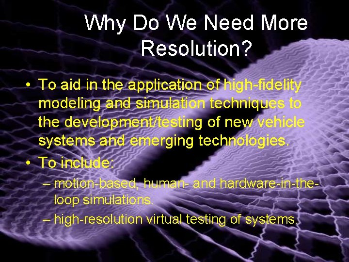 Why Do We Need More Resolution? • To aid in the application of high-fidelity