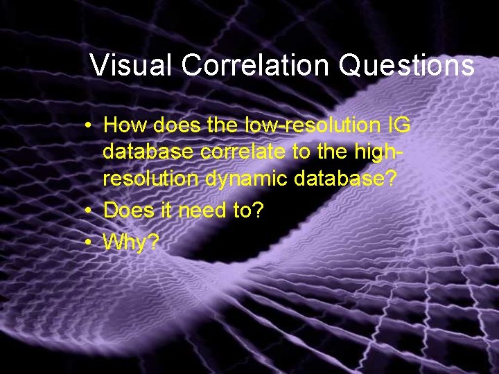 Visual Correlation Questions • How does the low-resolution IG database correlate to the highresolution