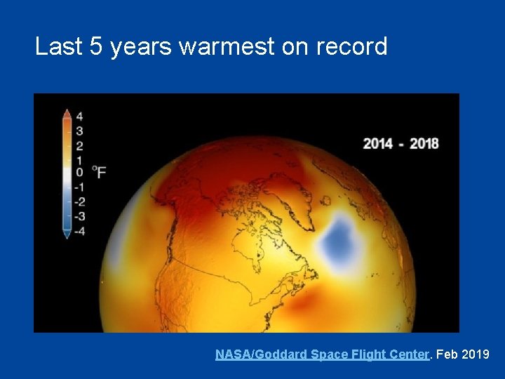 Last 5 years warmest on record NASA/Goddard Space Flight Center. Feb 2019 