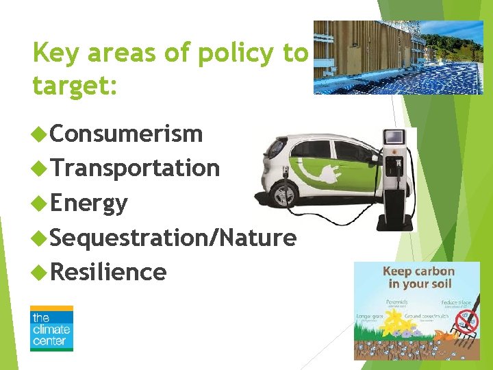 Key areas of policy to target: Consumerism Transportation Energy Sequestration/Nature Resilience 