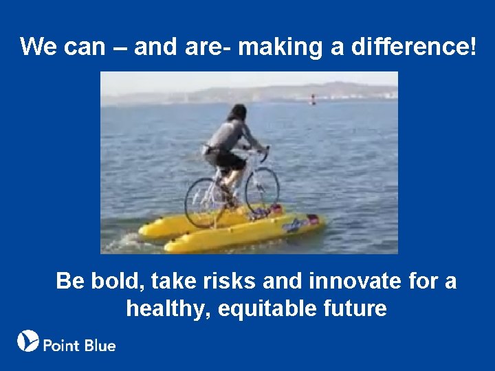 We can – and are- making a difference! Be bold, take risks and innovate