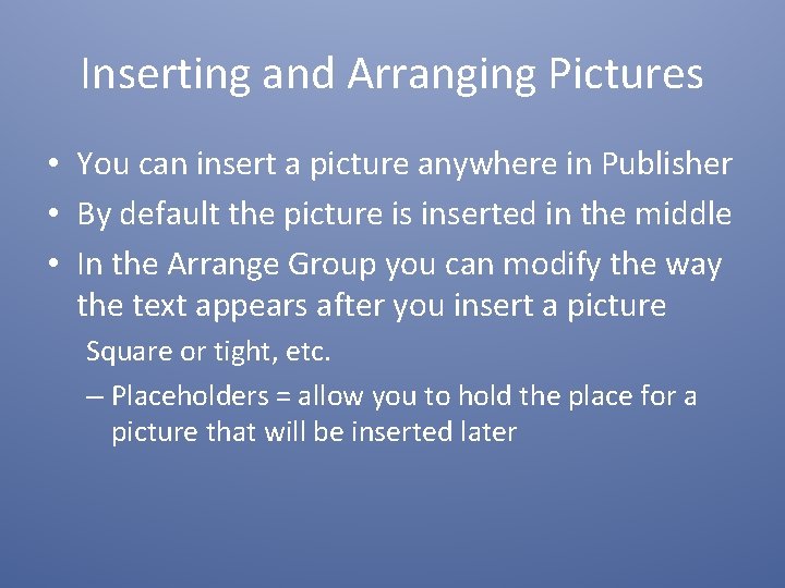 Inserting and Arranging Pictures • You can insert a picture anywhere in Publisher •