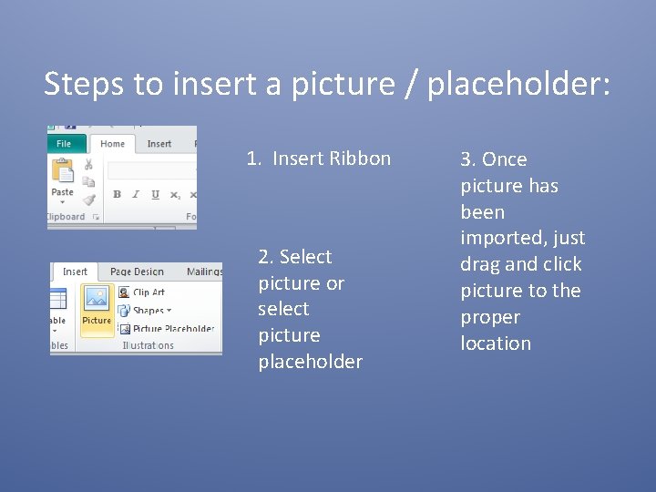 Steps to insert a picture / placeholder: 1. Insert Ribbon 2. Select picture or