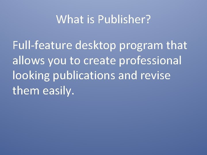 What is Publisher? Full-feature desktop program that allows you to create professional looking publications