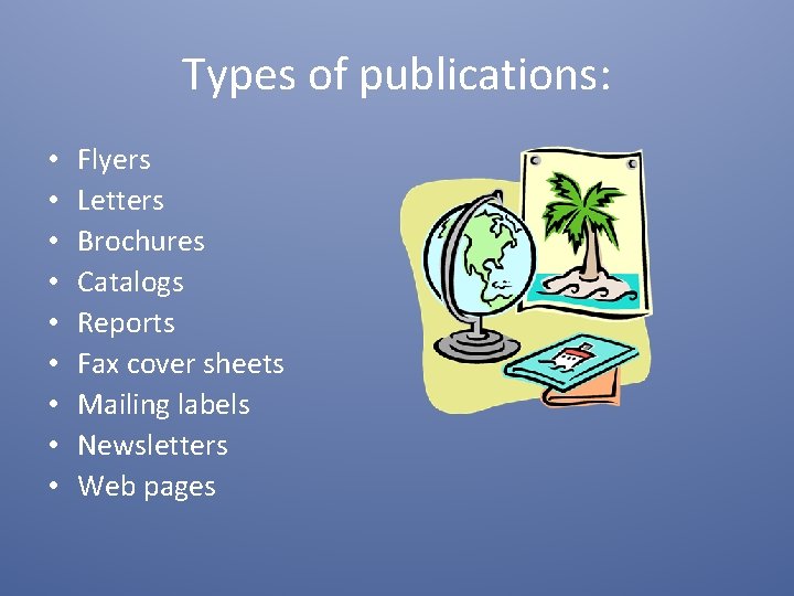 Types of publications: • • • Flyers Letters Brochures Catalogs Reports Fax cover sheets