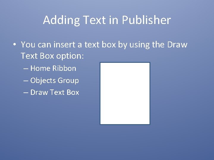 Adding Text in Publisher • You can insert a text box by using the