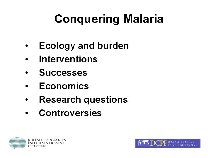 Conquering Malaria • • • Ecology and burden Interventions Successes Economics Research questions Controversies