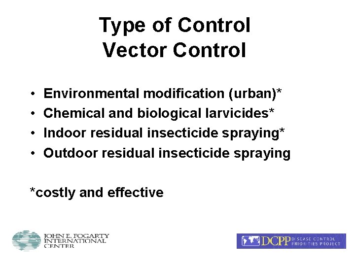 Type of Control Vector Control • • Environmental modification (urban)* Chemical and biological larvicides*