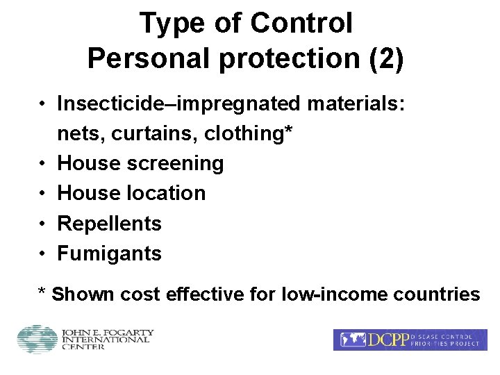 Type of Control Personal protection (2) • Insecticide–impregnated materials: nets, curtains, clothing* • House