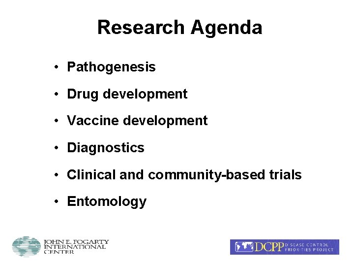 Research Agenda • Pathogenesis • Drug development • Vaccine development • Diagnostics • Clinical