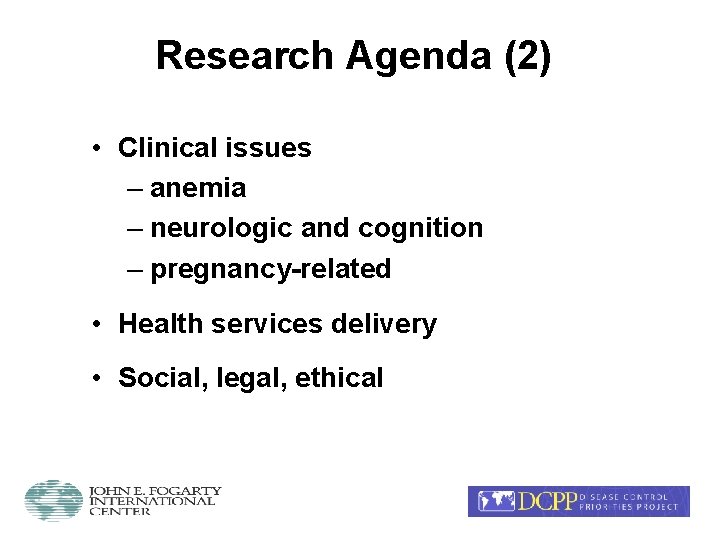 Research Agenda (2) • Clinical issues – anemia – neurologic and cognition – pregnancy-related